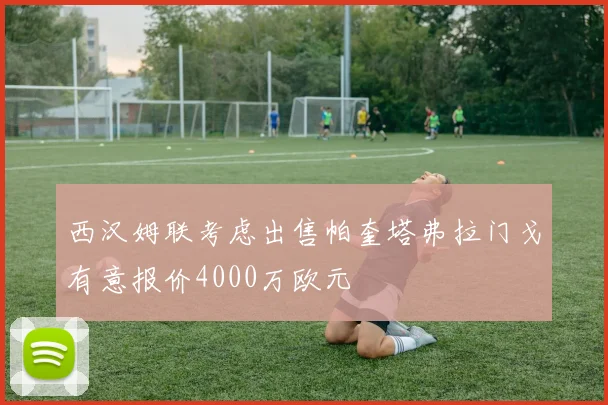 西汉姆联考虑出售帕奎塔弗拉门戈有意报价4000万欧元