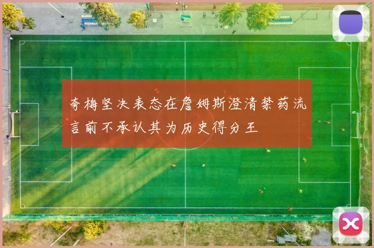 夸梅坚决表态在詹姆斯澄清禁药流言前不承认其为历史得分王