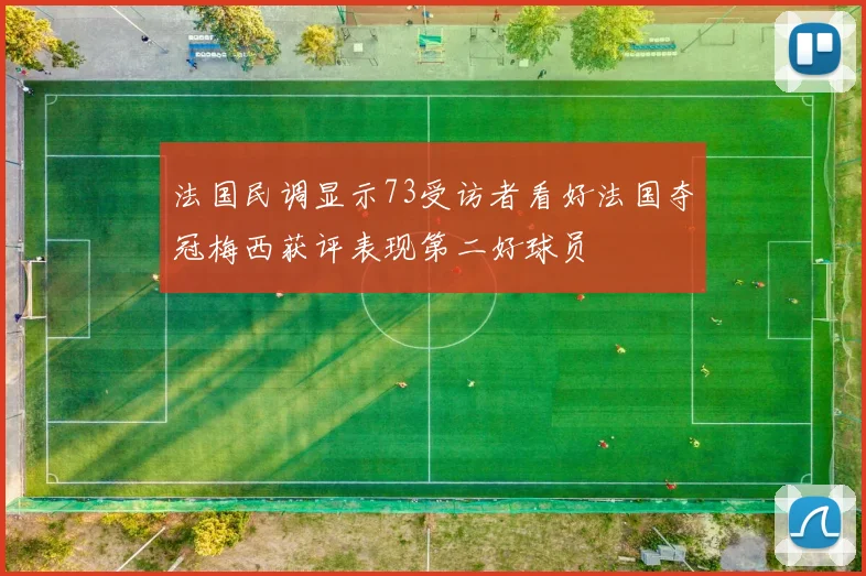 法国民调显示73受访者看好法国夺冠梅西获评表现第二好球员