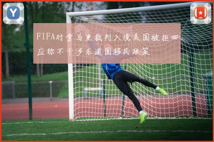 FIFA对索马里裁判入境美国被拒回应称不干涉东道国移民政策